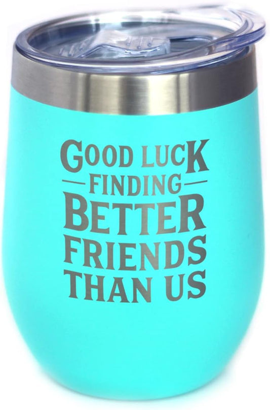 Good Luck Finding Better Friends Than Us - Wine Tumbler Glass with Sliding Lid - Stainless Steel Insulated Mug - Funny Farewell Gift For Best Friend Moving Away - Teal