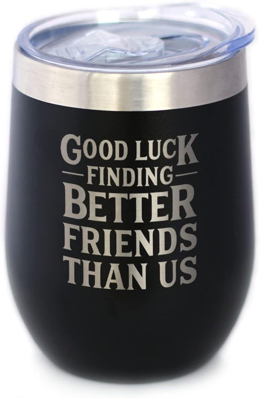 Good Luck Finding Better Friends Than Us - Wine Tumbler Glass with Sliding Lid - Stainless Steel Insulated Mug - Funny Farewell Gift For Best Friend Moving Away - Black