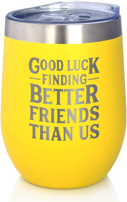 Good Luck Finding Better Friends Than Us - Wine Tumbler Glass with Sliding Lid - Stainless Steel Insulated Mug - Funny Farewell Gift For Best Friend Moving Away - Yellow